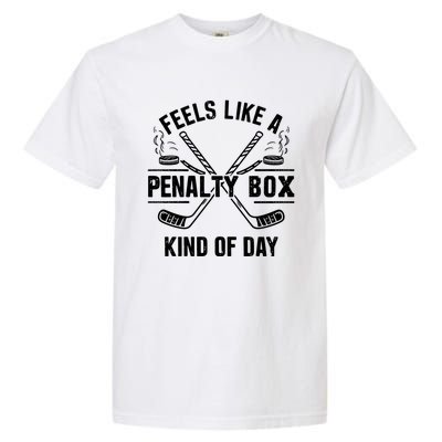 Feels Like A Penalty Box Kind Of Day Funny Hockey Gift Garment-Dyed Heavyweight T-Shirt