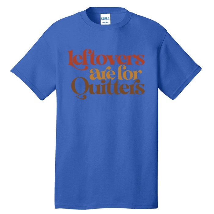 Funny Leftovers Are For Quitters Thanksgiving Great Gift Tall T-Shirt