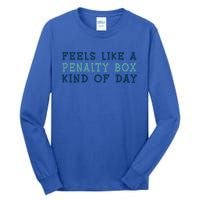 Feels Like A Penalty Box Kind Of Day Gift Tall Long Sleeve T-Shirt