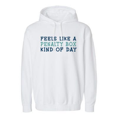 Feels Like A Penalty Box Kind Of Day Gift Garment-Dyed Fleece Hoodie