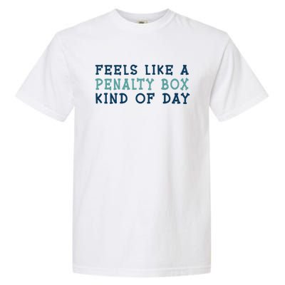 Feels Like A Penalty Box Kind Of Day Gift Garment-Dyed Heavyweight T-Shirt