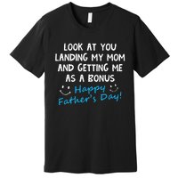 Funny Look At You Landing My Mom Getting Me As A Bonus Dad Premium T-Shirt