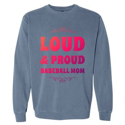 Funny Loud And Proud Baseball Moms Sports Mom Mother Humor Gift Garment-Dyed Sweatshirt