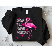 Flamingo Stand Tall And Be Fabulous Sweatshirt