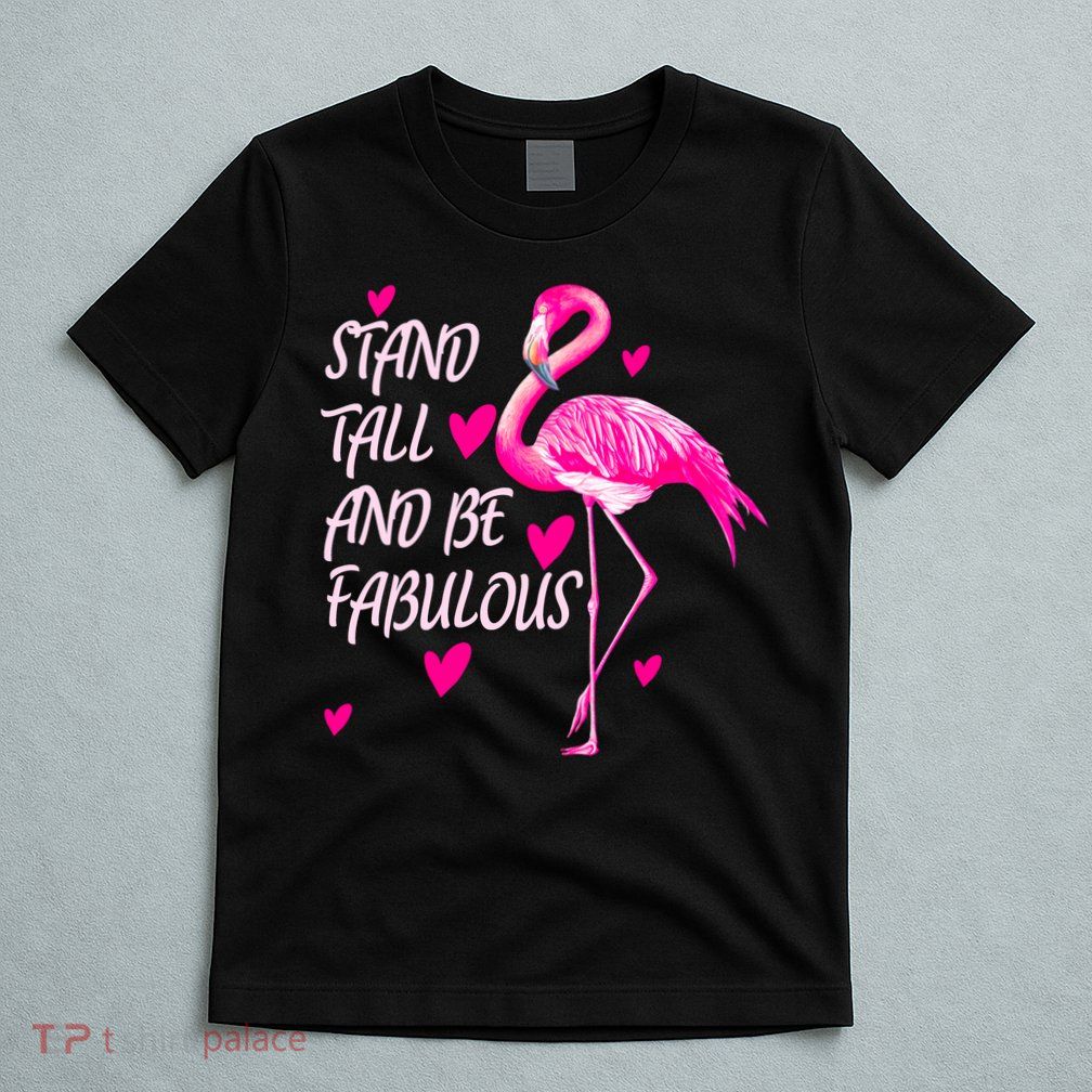 Flamingo Stand Tall And Be Fabulous T-Shirt