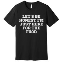 Funny LetS Be Honest IM Just Here For The Food Premium T-Shirt