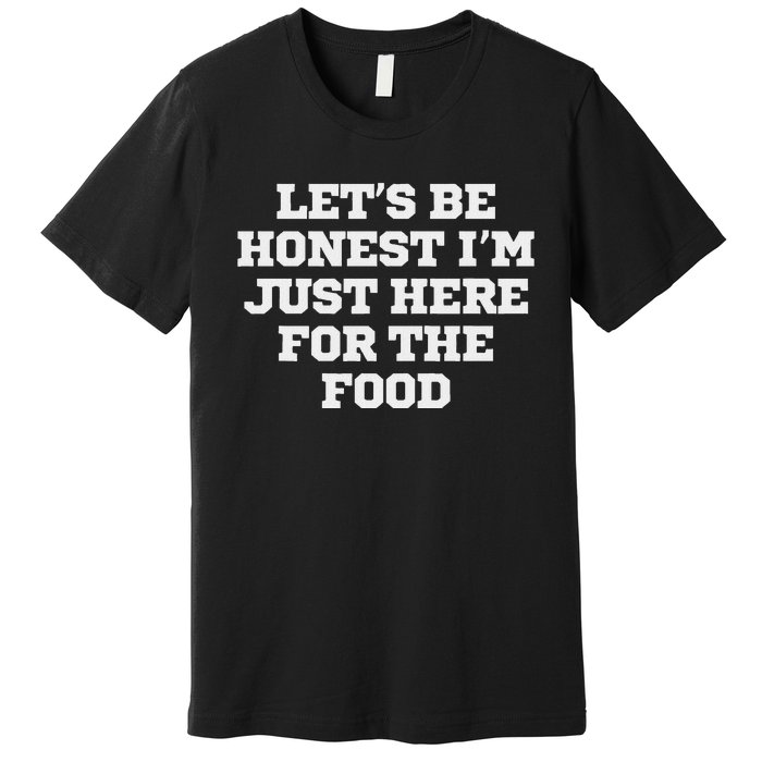 Funny LetS Be Honest IM Just Here For The Food Premium T-Shirt