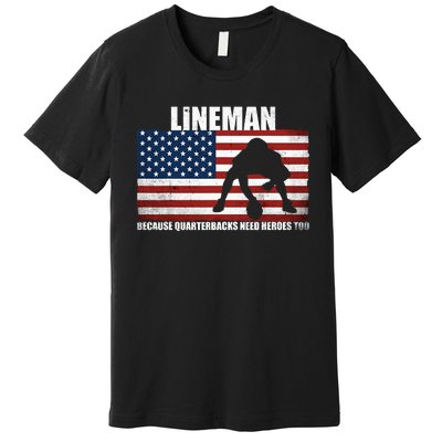 Football Lineman Because Quarterbacks Need Heroes Too Premium T-Shirt