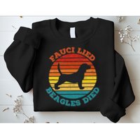 Fauci Lied Beagles Died Anti Anthony Fauci Arrest Fauci Sweatshirt