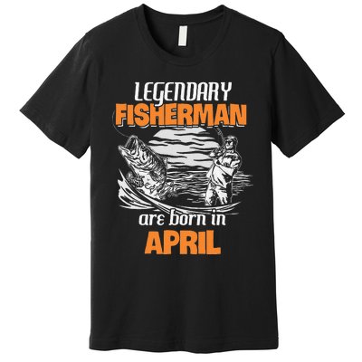 Fishing Legend Born In April Funny Fisherman Gift Premium T-Shirt