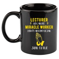 Funny Lecturer Because Miracle Worker Isnt A Job Title Teach Gift 11oz C Handle Ceramic Mug