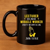 Funny Lecturer Because Miracle Worker Isnt A Job Title Teach Gift 11oz C Handle Ceramic Mug