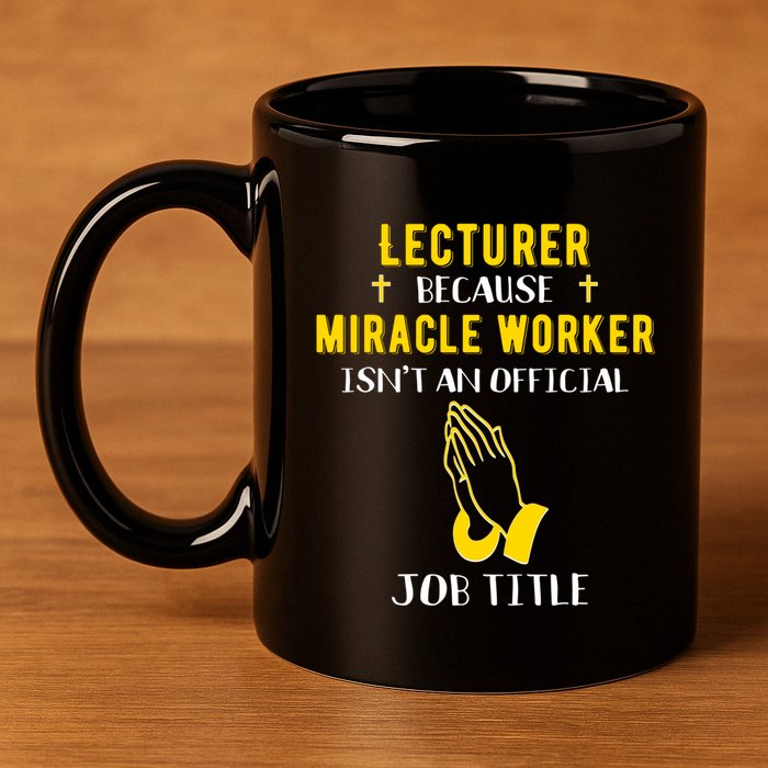 Funny Lecturer Because Miracle Worker Isnt A Job Title Teach Gift 11oz C Handle Ceramic Mug