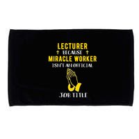 Funny Lecturer Because Miracle Worker Isnt A Job Title Teach Gift Microfiber Hand Towel