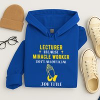Funny Lecturer Because Miracle Worker Isnt A Job Title Teach Gift Hoodie