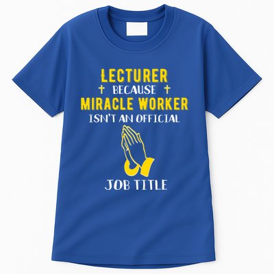Funny Lecturer Because Miracle Worker Isnt A Job Title Teach Gift Tall T-Shirt