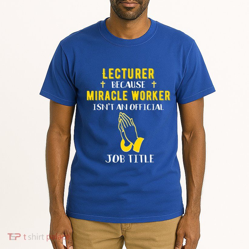 Funny Lecturer Because Miracle Worker Isnt A Job Title Teach Gift Tall T-Shirt