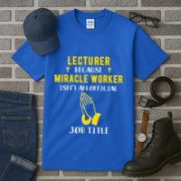 Funny Lecturer Because Miracle Worker Isnt A Job Title Teach Gift Tall T-Shirt