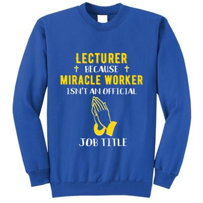Funny Lecturer Because Miracle Worker Isnt A Job Title Teach Gift Tall Sweatshirt