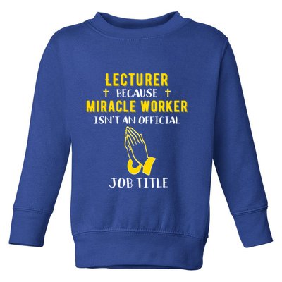 Funny Lecturer Because Miracle Worker Isnt A Job Title Teach Gift Toddler Sweatshirt