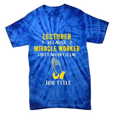 Funny Lecturer Because Miracle Worker Isnt A Job Title Teach Gift Tie-Dye T-Shirt
