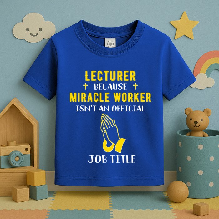Funny Lecturer Because Miracle Worker Isnt A Job Title Teach Gift Toddler T-Shirt