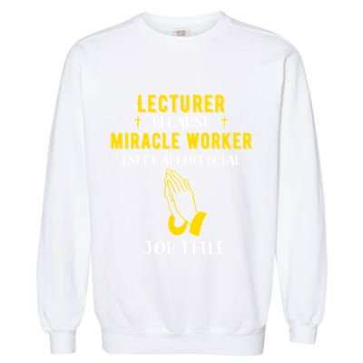 Funny Lecturer Because Miracle Worker Isnt A Job Title Teach Gift Garment-Dyed Sweatshirt