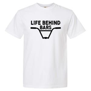 Funny Life Behind Bars Gift For Bmx Mtb Cyclist Gift Garment-Dyed Heavyweight T-Shirt