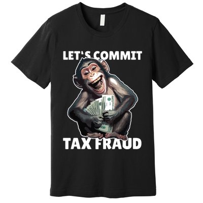 Funny Lets Commit Tax Fraud Monkey Outfit Tax Day Sayings Premium T-Shirt