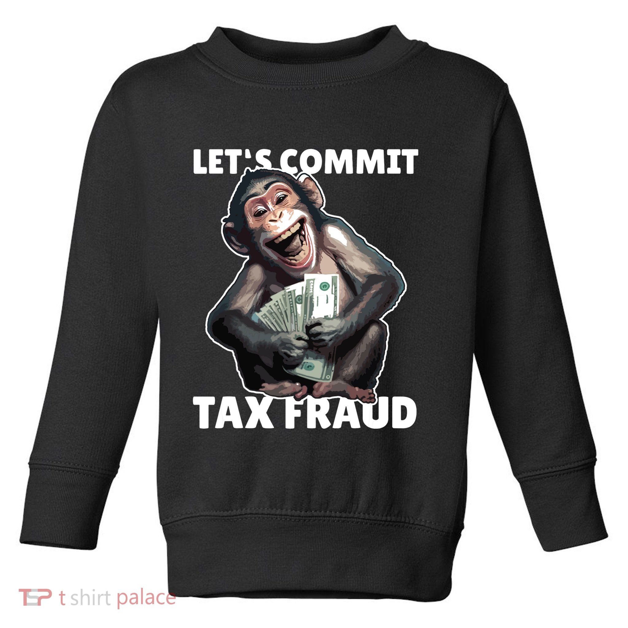 Funny Lets Commit Tax Fraud Monkey Outfit Tax Day Sayings Toddler Sweatshirt