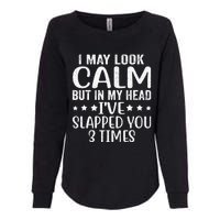 Funny Look Calm But In My Head Ive Slapped You 3 Times Womens California Wash Sweatshirt