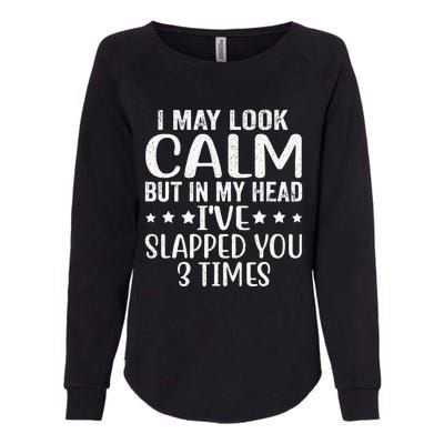 Funny Look Calm But In My Head Ive Slapped You 3 Times Womens California Wash Sweatshirt