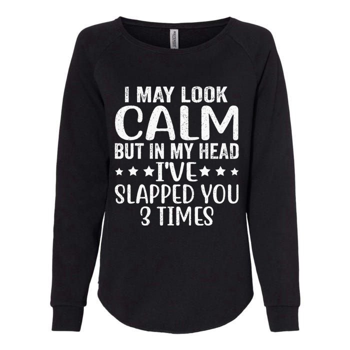 Funny Look Calm But In My Head Ive Slapped You 3 Times Womens California Wash Sweatshirt