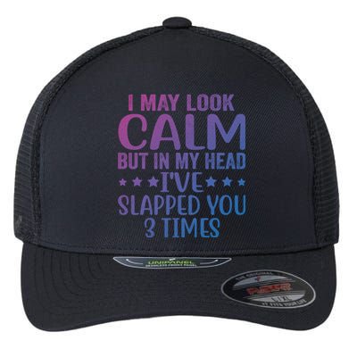 Funny Look Calm But In My Head Ive Slapped You 3 Times Cute Gift Flexfit Unipanel Trucker Cap