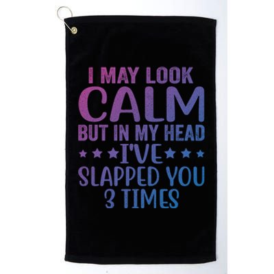 Funny Look Calm But In My Head Ive Slapped You 3 Times Cute Gift Platinum Collection Golf Towel