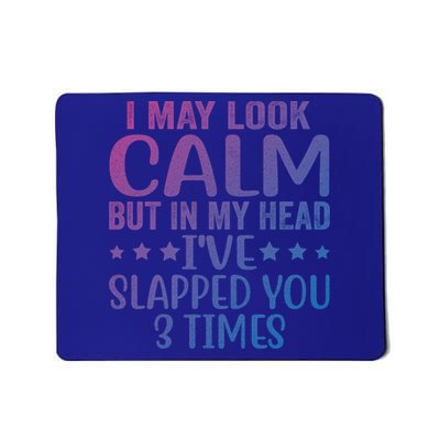 Funny Look Calm But In My Head Ive Slapped You 3 Times Cute Gift Mousepad