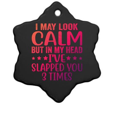 Funny Look Calm But In My Head Ive Slapped You 3 Times Cute Gift Ceramic Star Ornament