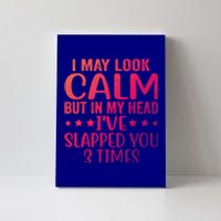 Funny Look Calm But In My Head Ive Slapped You 3 Times Cute Gift Canvas