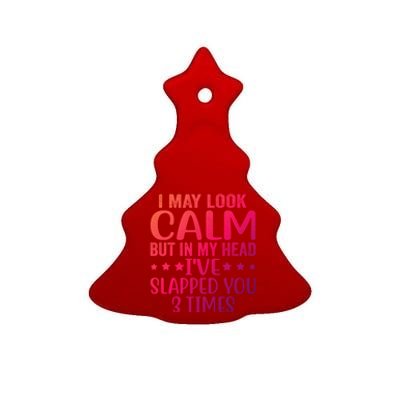 Funny Look Calm But In My Head Ive Slapped You 3 Times Cute Gift Ceramic Tree Ornament