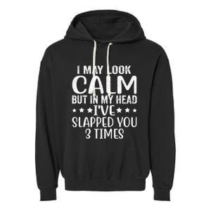 Funny Look Calm But In My Head Ive Slapped You 3 Times Garment-Dyed Fleece Hoodie