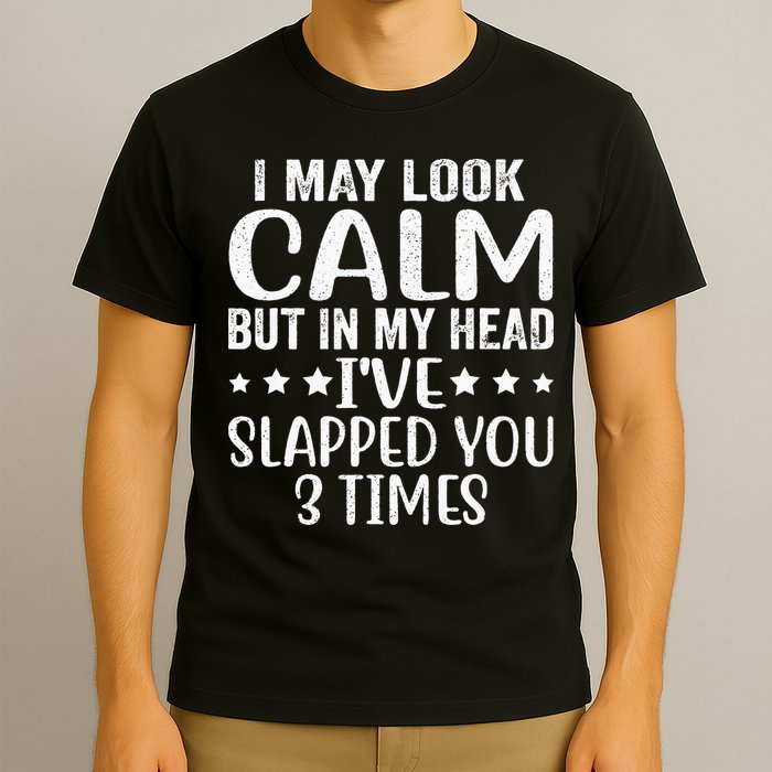 Funny Look Calm But In My Head Ive Slapped You 3 Times T-Shirt