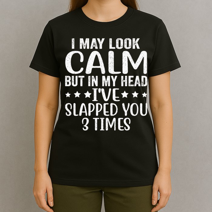 Funny Look Calm But In My Head Ive Slapped You 3 Times T-Shirt