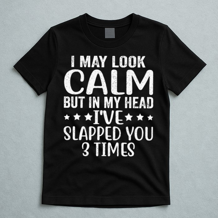 Funny Look Calm But In My Head Ive Slapped You 3 Times T-Shirt