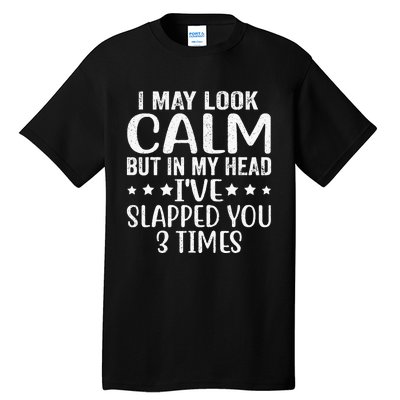 Funny Look Calm But In My Head Ive Slapped You 3 Times Tall T-Shirt