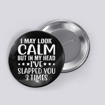 Funny Look Calm But In My Head Ive Slapped You 3 Times Button