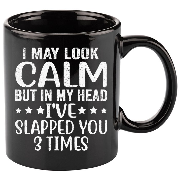 Funny Look Calm But In My Head Ive Slapped You 3 Times 11oz C Handle Ceramic Mug