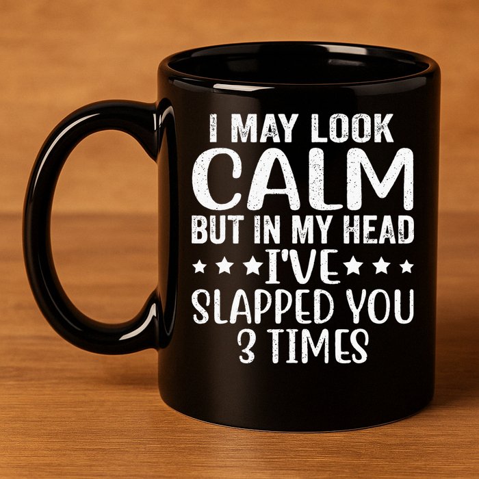 Funny Look Calm But In My Head Ive Slapped You 3 Times 11oz C Handle Ceramic Mug