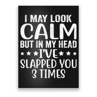 Funny Look Calm But In My Head Ive Slapped You 3 Times Poster