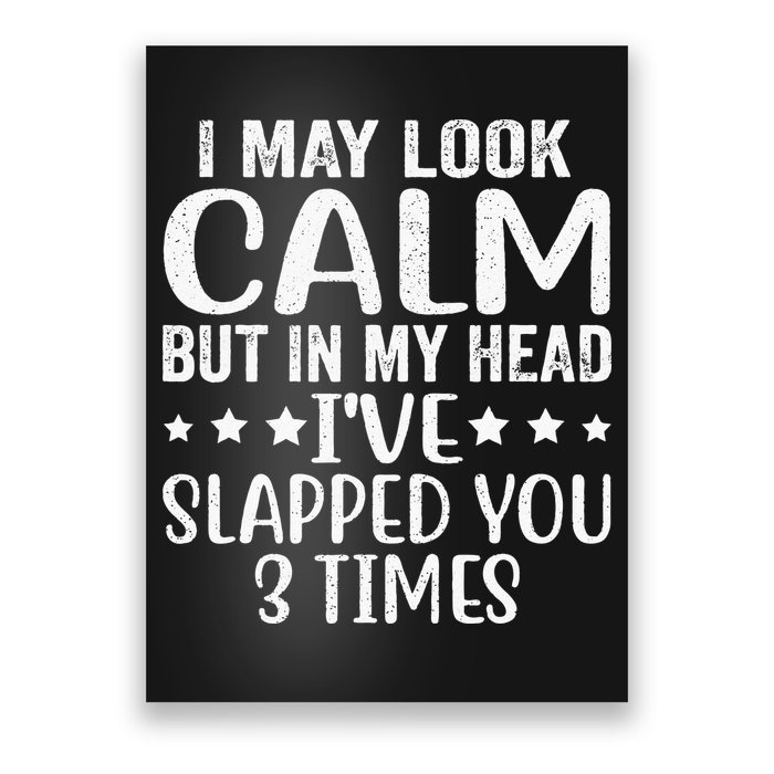 Funny Look Calm But In My Head Ive Slapped You 3 Times Poster