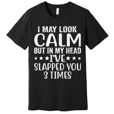 Funny Look Calm But In My Head Ive Slapped You 3 Times Premium T-Shirt